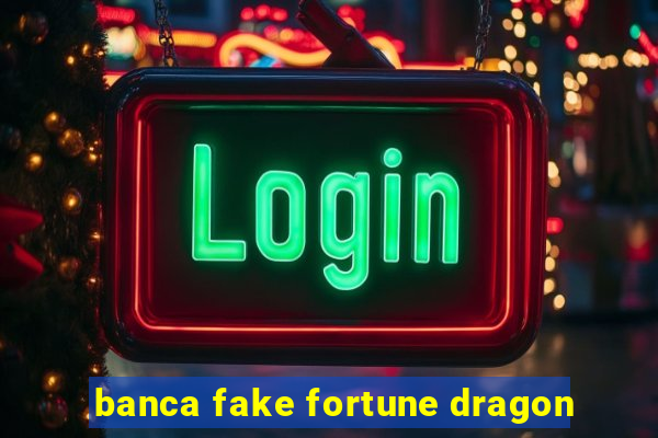 banca fake fortune dragon